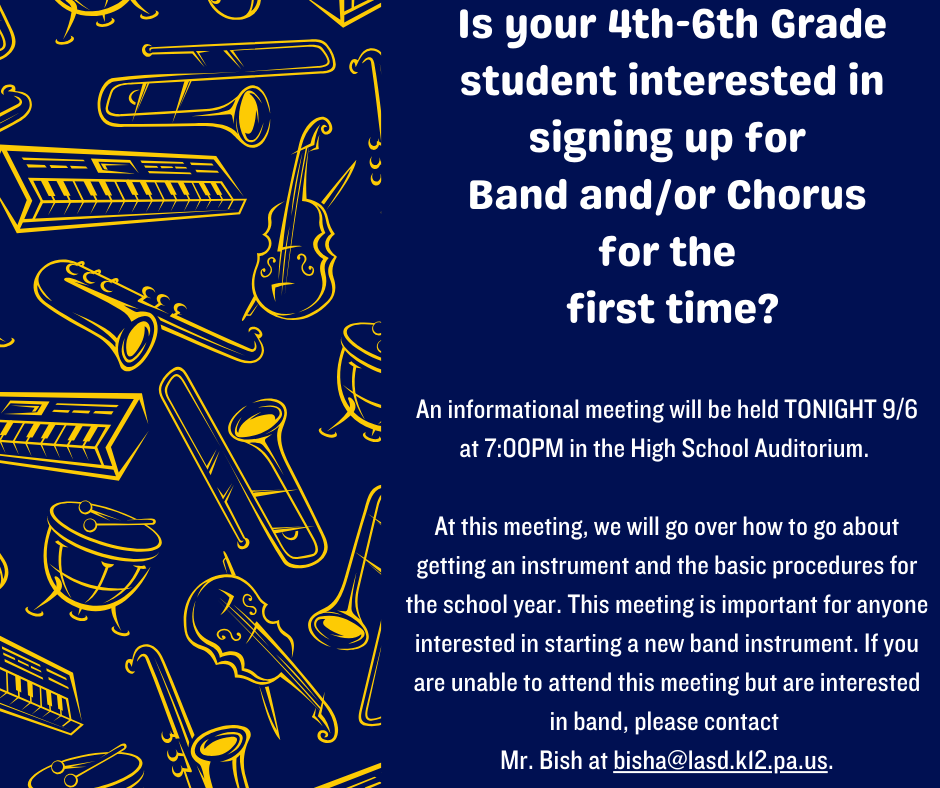 Is your 4th-6th Grade student interested in signing up for Band and/or Chorus for the first time? An informational meeting will be held TONIGHT 9/6 AT 7:00PM at LHS Auditorium. Use Main Entrance Door #22 behind the high school. 
